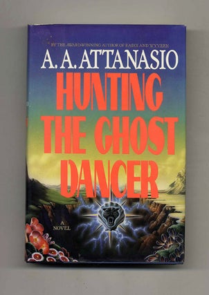 Hunting the Ghost Dancer - 1st Edition/1st Printing. A. A. Attanasio.