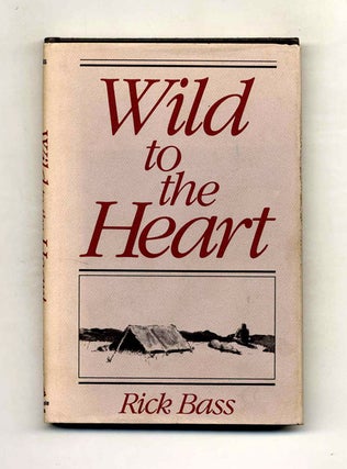 Book #22805 Wild to the Heart - 1st Edition/1st Printing. Rick Bass