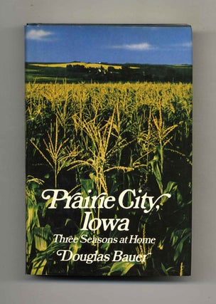 Book #22807 Prairie City, Iowa; Three Seasons At Home - 1st Edition/1st Printing. Douglas Bauer