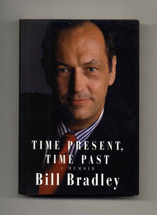 Time Present, Time Past: A Memoir - 1st Edition/1st Printing. Bill Bradley.