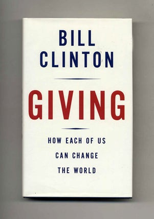 Book #23040 Giving: How Each of Us Can Change the World - 1st Edition/1st Printing. Bill Clinton