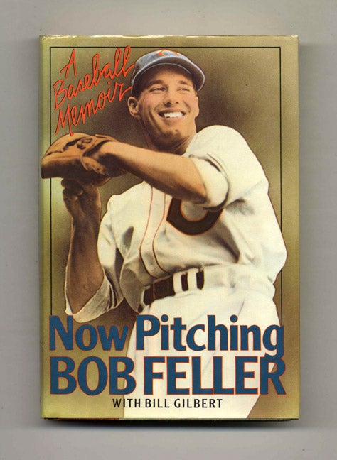 Book #23264 Now Pitching Bob Feller - 1st Edition/1st Printing. Bob Feller, Bill Gilbert.