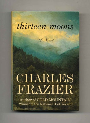 Thirteen Moons - 1st Edition/1st Printing. Charles Frazier.