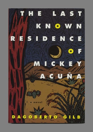 The Last Known Residence of Mickey Acuna - 1st Edition/1st Printing. Dagoberto Gilb.