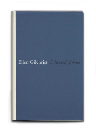 Collected Stories - 1st Edition/1st Printing. Ellen Gilchrist.