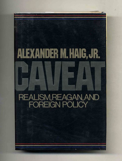 Book #23454 Caveat: Realism, Reagan, and Foreign Policy - 1st Edition/1st Printing. Alexander Haig.