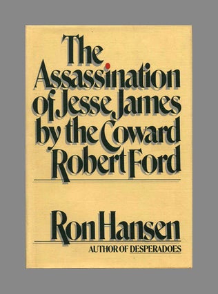 The Assassination of Jesse James by the Coward Robert Ford - 1st Edition/1st Printing. Ron Hansen.