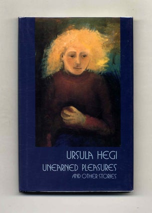 Book #23514 Unearned Pleasures - 1st Edition/1st Printing. Ursula Hegi