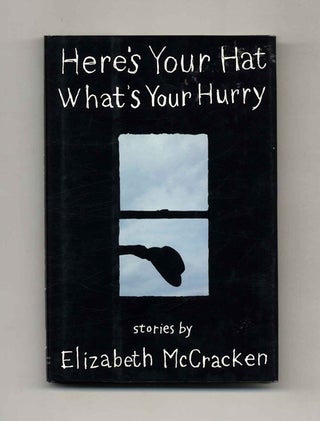Here's Your Hat What’s Your Hurry - 1st Edition/1st Printing. Elizabeth McCracken.