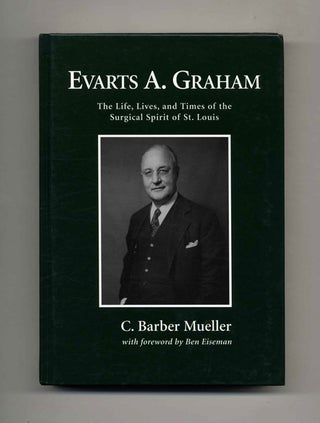 Book #23993 Evarts A. Graham: Life, Lives, & Times.. - 1st Edition/1st Printing. C. Barber...