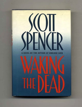 Waking the Dead - 1st Edition/1st Printing. Scott Spencer.