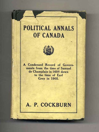 Political Annals Of Canada; A Condensed Record Of Governments From The Time Of Samuel De Camplain. A. P. Cockburn.