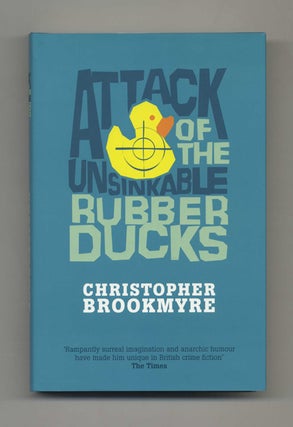 Attack Of The Unsinkable Rubber Ducks - 1st Edition/1st Impression. Christopher Brookmyre.