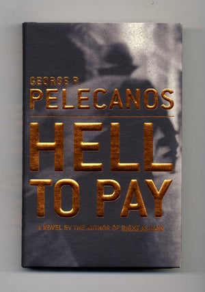 Hell to Pay: A Novel - 1st Edition/1st Printing. George P. Pelecanos.