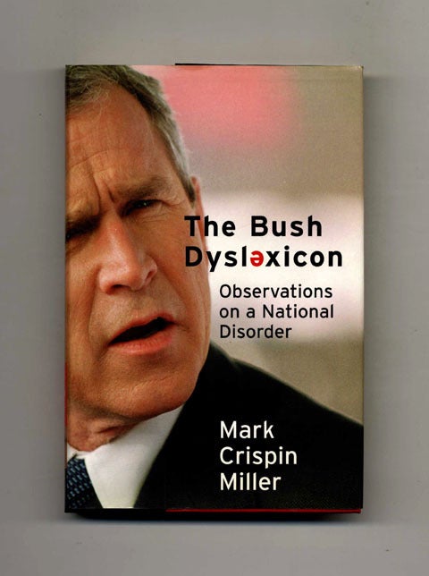Book #26372 Bush Dyslexicon: Observations on a National Disorder -1st Edition/1st Printing. Mark Crispin Miller.
