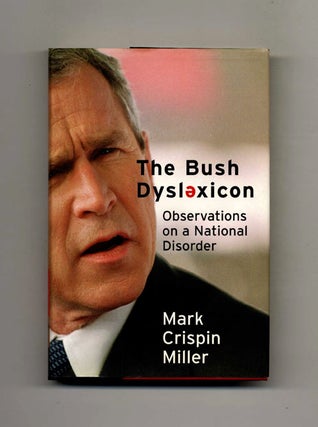 Bush Dyslexicon: Observations on a National Disorder -1st Edition/1st Printing. Mark Crispin Miller.
