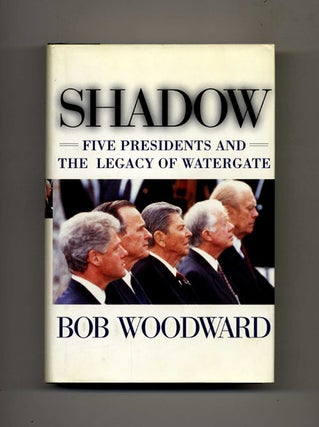 Shadow: Five Presidents and the Legacy of Watergate -1st Edition/1st Printing. Robert Woodward.