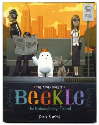 The Adventures Of Beekle: The Unimaginary Friend - 1st Edition/1st Printing. Dan Santat.