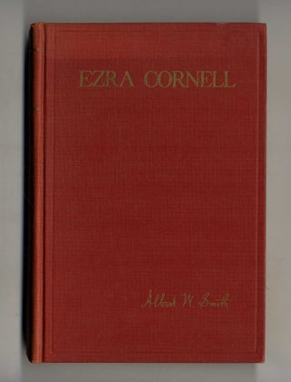 Book #28075 Ezra Cornell: A Character Study - 1st Edition/1st Printing. Albert W. Smith