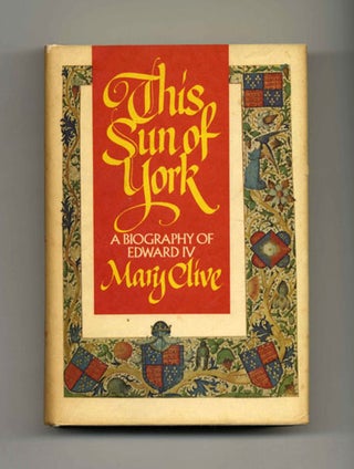 This Sun Of York: A Biography Of Edward IV - 1st US Edition/1st Printing. Mary Clive.