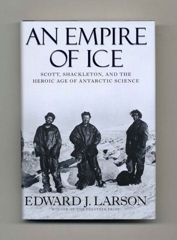 Book #29251 An Empire Of Ice; Scott, Shackleton, And The Heroic Age Of The Antarctic Science - 1st Edition/1st Printing. Edward J. Larson.