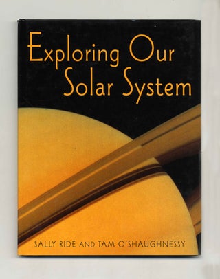 Exploring Our Solar System - 1st Edition/1st Printing. Sally Ride, Tam O'Shaughnessy.