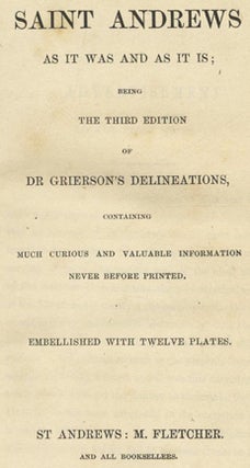 Saint Andrews As It Was And Is; Being The Third Edition Of Dr. Grierson's Delineations, Containing Much Curious And Valuable Information Never Before Printed