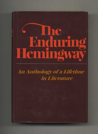 The Enduring Hemingway: An Anthology Of A Lifetime In Literature - 1st Edition/1st Printing. Ernest Hemingway, edited.