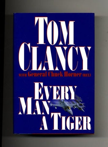 Book #30022 Every Man a Tiger - 1st Edition/1st Printing. Tom W/ General Chuck Horner Clancy.