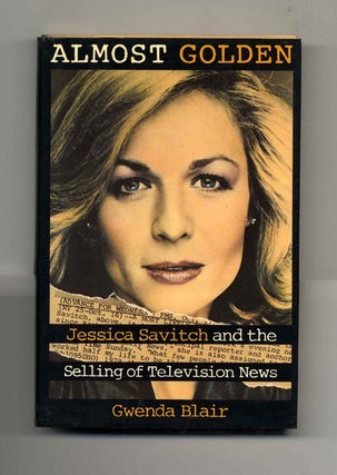 Almost Golden: Jessica Savitch and the Selling of Television News - 1st Edition/1st Printing. Gwenda Blair.