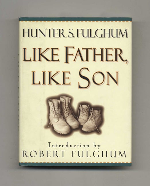 Like Father, Like Son - 1st Edition/1st Printing. Hunter S. Fulghum.