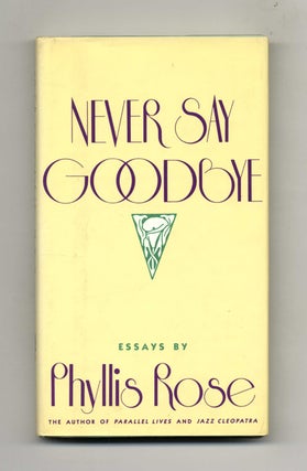 Book #30355 Never Say Goodbye - 1st Edition/1st Printing. Phyllis Rose