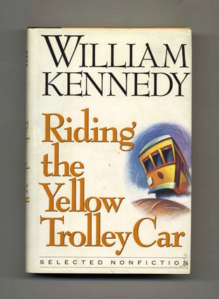 Riding the Yellow Trolley Car: Selected Nonfiction - 1st Edition/1st Printing. William Kennedy.