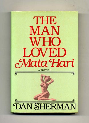 Book #30845 The Man Who Loved Mata Hari - 1st Edition/1st Printing. Dan Sherman