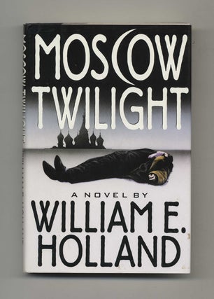 Moscow Twilight - 1st Edition/1st Printing. William E. Holland.