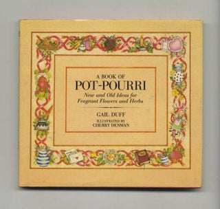 A Book of Pot-Pourri: New and Old Ideas for Fragrant Flowers and Herbs - 1st US Edition/1st. Gail Duff.