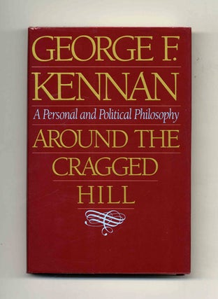 Around the Cragged Hill: a Personal and Political Philosophy - 1st Edition/1st Printing. George F. Kennan.