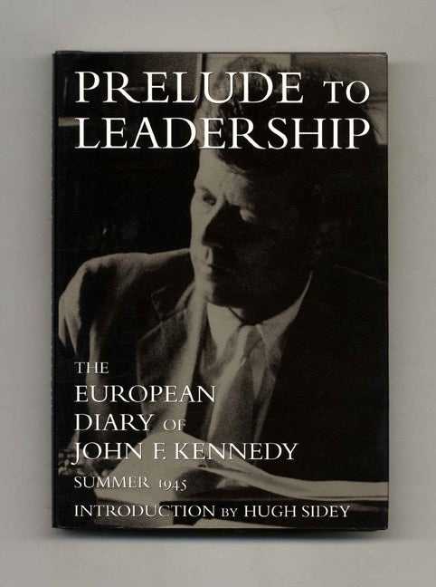 Book #31168 Prelude to Leadership: The European Diary of John F. Kennedy: Summer 1945 - 1st Edition/1st Printing. Hugh Sidey.