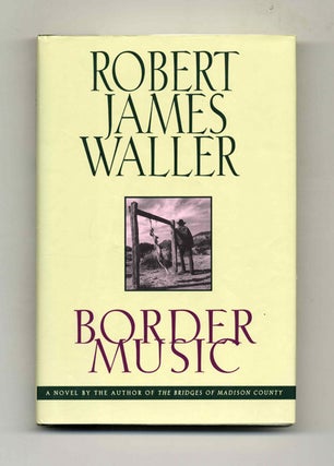 Book #31258 Border Music - 1st Edition/1st Printing. Robert James Waller