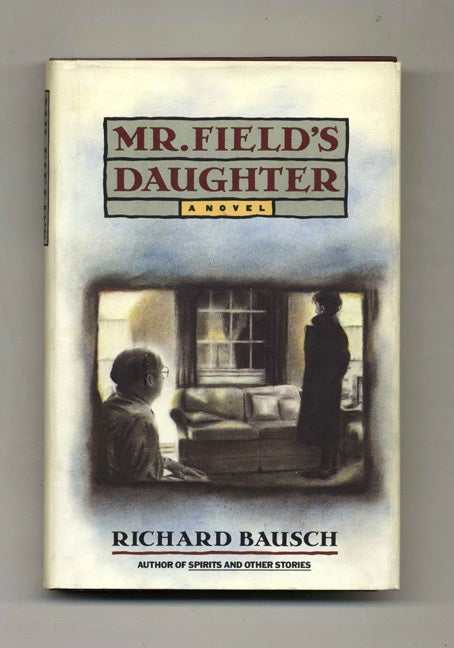 Book #31332 Mr. Field's Daughter - 1st Edition/1st Printing. Richard Bausch.
