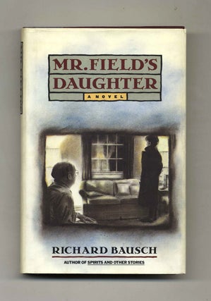 Book #31332 Mr. Field's Daughter - 1st Edition/1st Printing. Richard Bausch