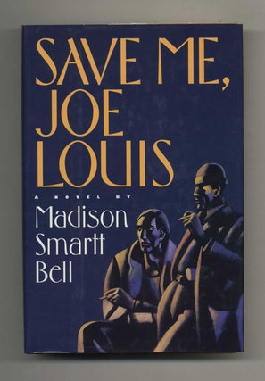 Book #31341 Save Me, Joe Louis - 1st Edition/1st Printing. Madison Smartt Bell