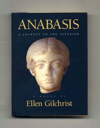 Anabasis: a Journey to the Interior - 1st Edition/1st Printing. Ellen Gilchrist.
