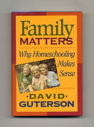 Family Matters: why Home Schooling Makes Sense - 1st Edition/1st Printing. David Guterson.