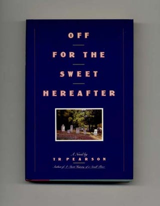 Book #31559 Off For The Sweet Hereafter - 1st Edition/1st Printing. T. R. Pearson