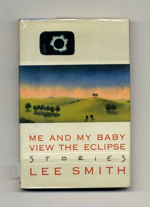 Me and My Baby View the Eclipse: Stories - 1st Edition/1st Printing. Lee Smith.