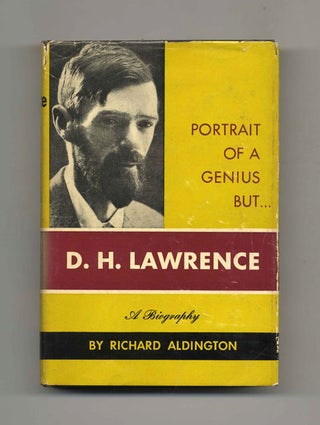 D. H. Lawrence: Portrait of a Genius But... - 1st US Edition/1st Printing. Richard Aldington.