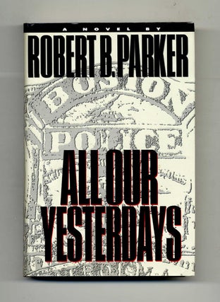 Book #31705 All Our Yesterdays - 1st Edition/1st Printing. Robert B. Parker