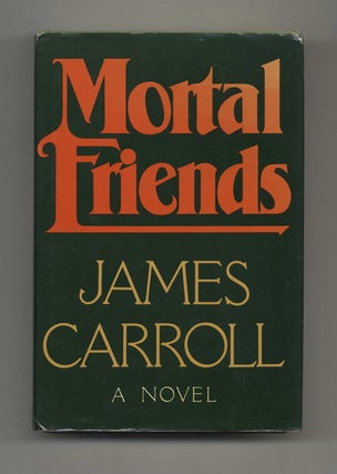 Mortal Friends - 1st Edition/1st Printing. James Carroll.