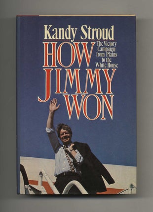How Jimmy Won, The Victory Campaign from Plains to the White House - 1st Edition/1st Printing. Kandy Stroud.